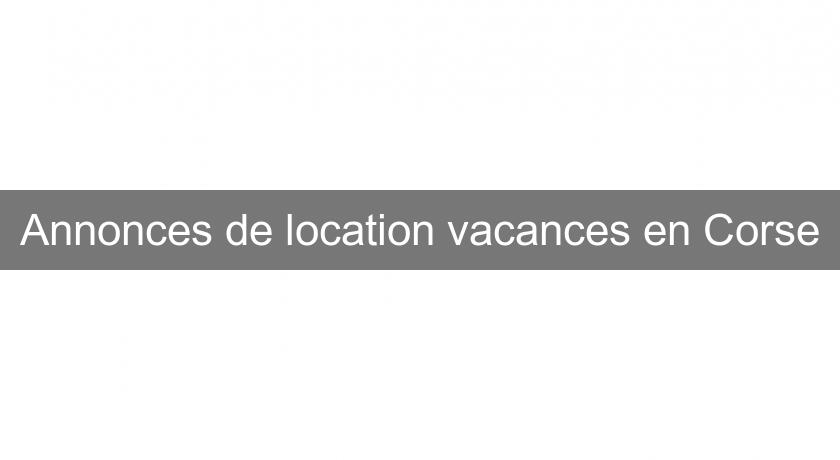 Annonces de location vacances en Corse Annonces de location vacances en Corse