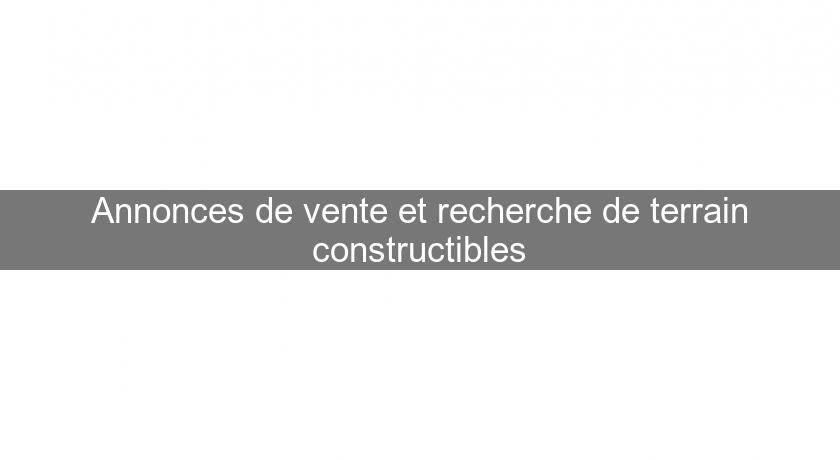 Annonces de vente et recherche de terrain constructibles Annonces de vente et recherche de terrain constructibles