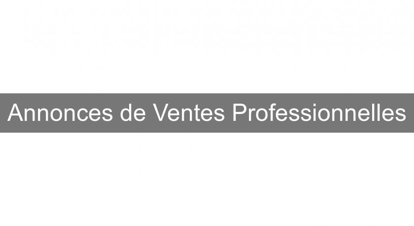Annonces de Ventes Professionnelles Annonces de Ventes Professionnelles