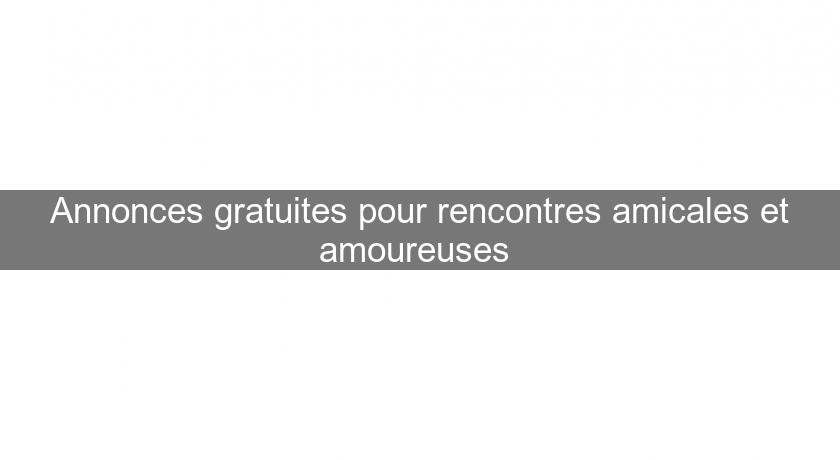 Annonces gratuites pour rencontres amicales et amoureuses Annonces gratuites pour rencontres amicales et amoureuses