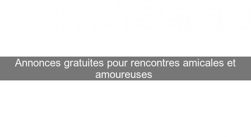 Annonces gratuites pour rencontres amicales et amoureuses 