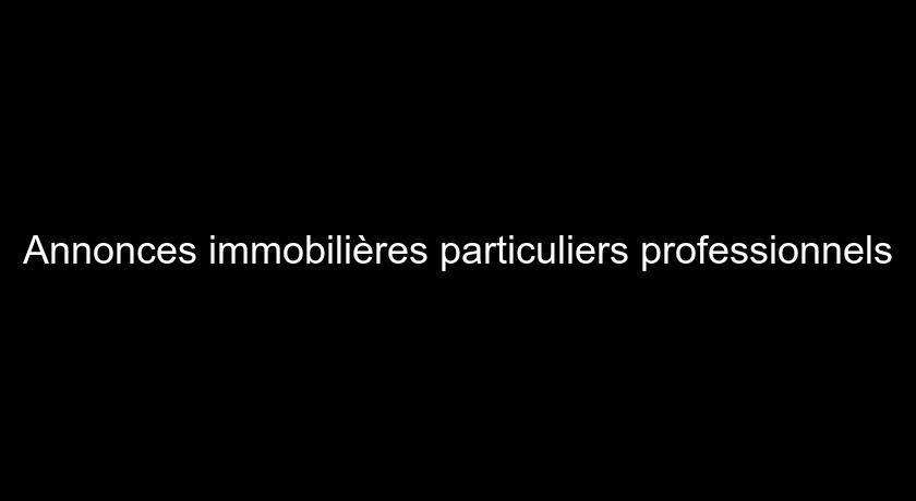 Annonces immobilières particuliers professionnels Annonces immobilières particuliers professionnels