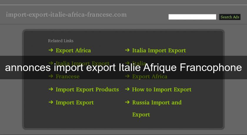 annonces import export Italie Afrique Francophone