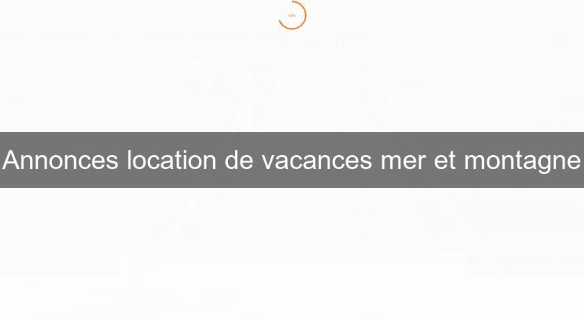 Annonces location de vacances mer et montagne