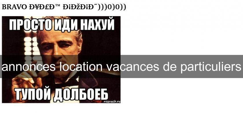 annonces location vacances de particuliers annonces location vacances de particuliers