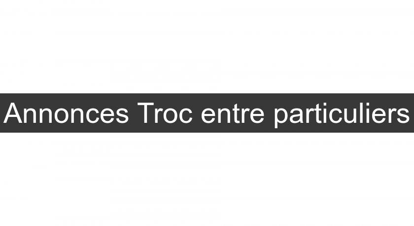 Annonces Troc entre particuliers Annonces Troc entre particuliers
