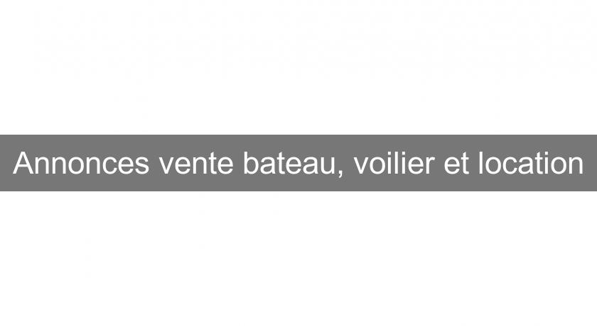 Annonces vente bateau, voilier et location Annonces vente bateau, voilier et location