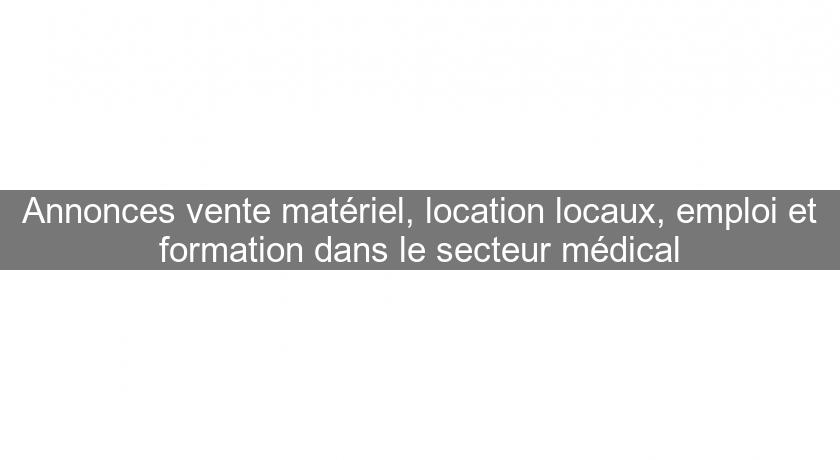 Annonces vente matériel, location locaux, emploi et formation dans le secteur médical Annonces vente matériel, location locaux, emploi et formation dans le secteur médical