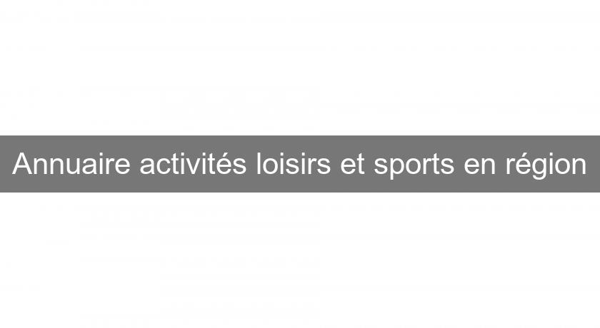 Annuaire activités loisirs et sports en région Annuaire activités loisirs et sports en région