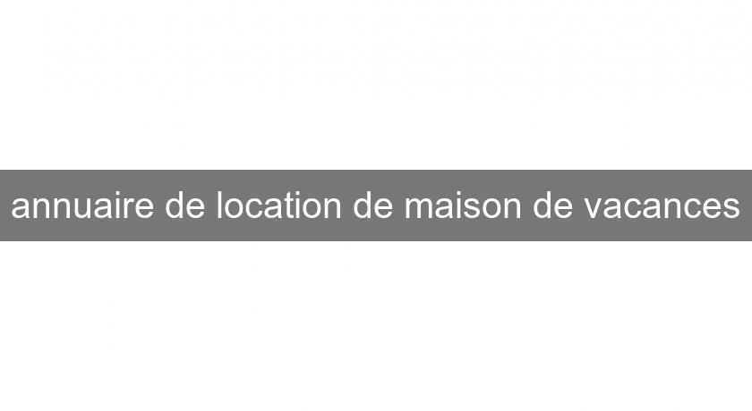 annuaire de location de maison de vacances annuaire de location de maison de vacances