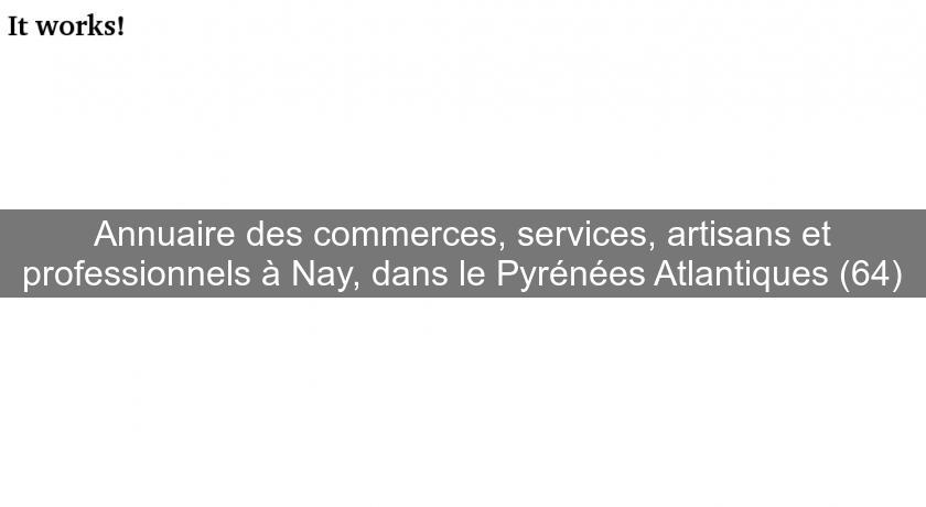 Annuaire des commerces, services, artisans et professionnels à Nay, dans le Pyrénées Atlantiques (64) Annuaire des commerces, services, artisans et professionnels à Nay, dans le Pyrénées Atlantiques (64)