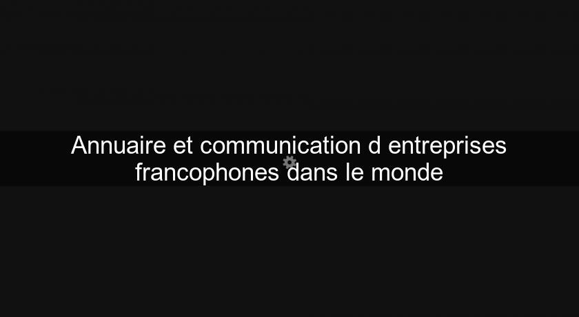 Annuaire et communication d'entreprises francophones dans le monde