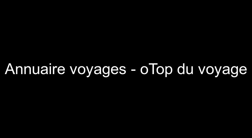 Annuaire voyages - oTop du voyage Annuaire voyages - oTop du voyage