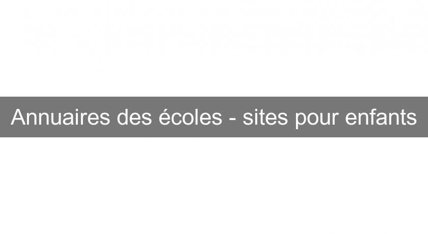 Annuaires des écoles - sites pour enfants Annuaires des écoles - sites pour enfants