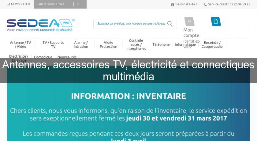 Antennes, accessoires TV, électricité et connectiques multimédia