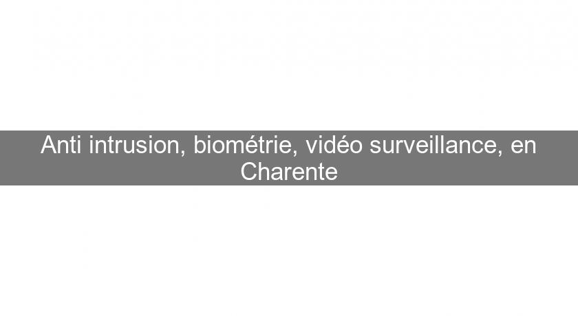 Anti intrusion, biométrie, vidéo surveillance, en Charente Anti intrusion, biométrie, vidéo surveillance, en Charente