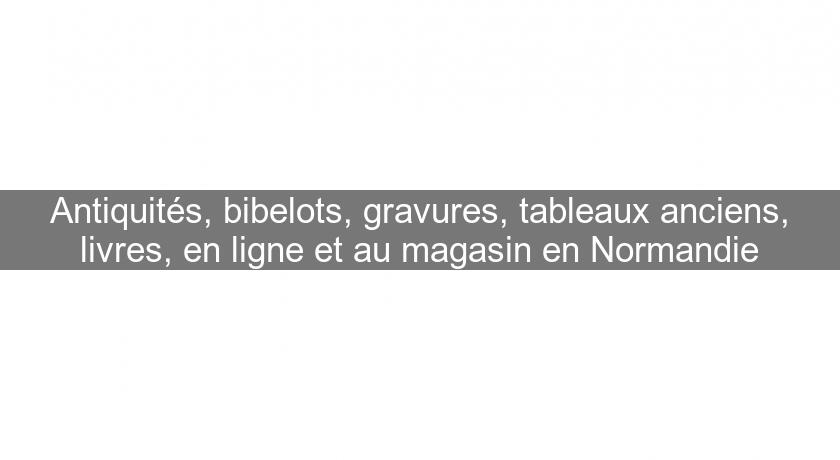 Antiquités, bibelots, gravures, tableaux anciens, livres, en ligne et au magasin en Normandie Antiquités, bibelots, gravures, tableaux anciens, livres, en ligne et au magasin en Normandie