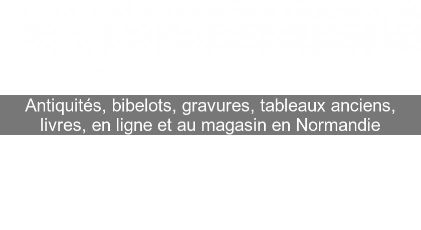 Antiquités, bibelots, gravures, tableaux anciens, livres, en ligne et au magasin en Normandie