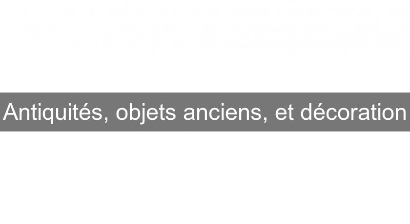 Antiquités, objets anciens, et décoration Antiquités, objets anciens, et décoration