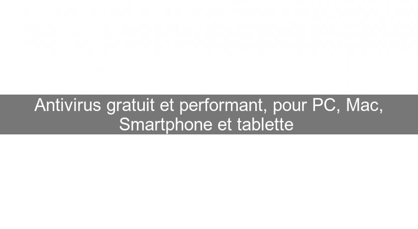 Antivirus gratuit et performant, pour PC, Mac, Smartphone et tablette Antivirus gratuit et performant, pour PC, Mac, Smartphone et tablette
