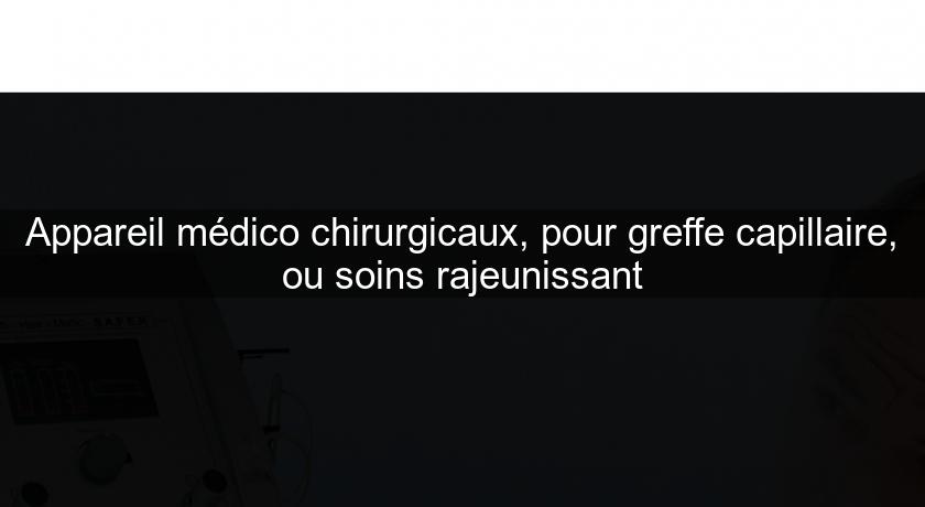 Appareil médico chirurgicaux, pour greffe capillaire, ou soins rajeunissant Appareil médico chirurgicaux, pour greffe capillaire, ou soins rajeunissant