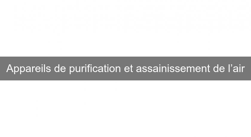 Appareils de purification et assainissement de l’air Appareils de purification et assainissement de l’air