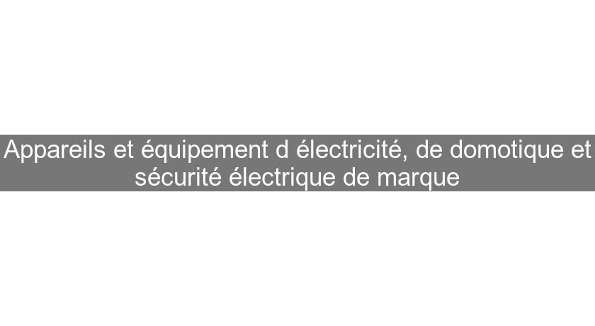 Appareils et équipement d'électricité, de domotique et sécurité électrique de marque