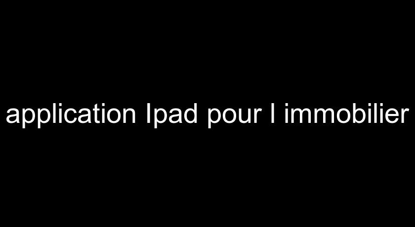 application Ipad pour l'immobilier application Ipad pour l'immobilier