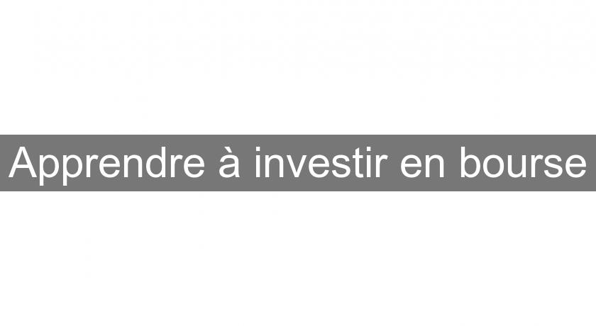 Apprendre à investir en bourse Apprendre à investir en bourse