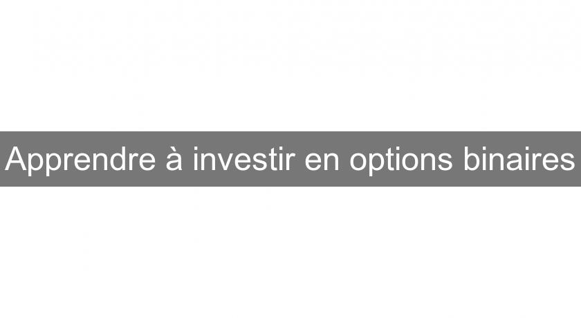 Apprendre à investir en options binaires Apprendre à investir en options binaires