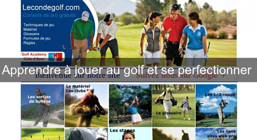 Apprendre à jouer au golf et se perfectionner Apprendre à jouer au golf et se perfectionner