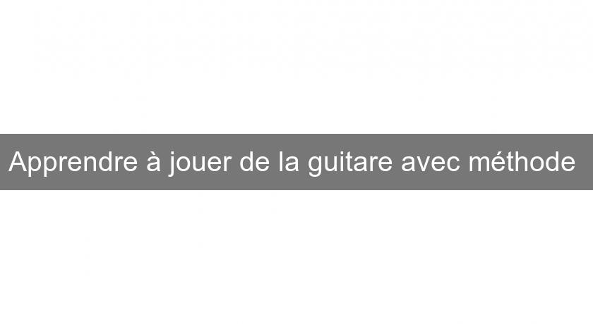 Apprendre à jouer de la guitare avec méthode Apprendre à jouer de la guitare avec méthode
