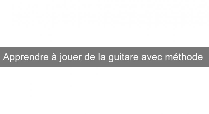 Apprendre à jouer de la guitare avec méthode 