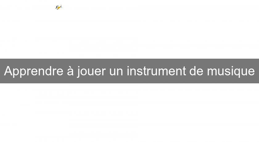 Apprendre à jouer un instrument de musique