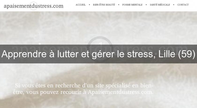Apprendre à lutter et gérer le stress, Lille (59) Apprendre à lutter et gérer le stress, Lille (59)