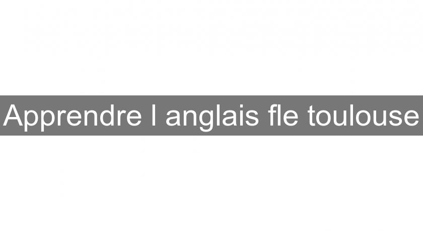 Apprendre l'anglais fle toulouse