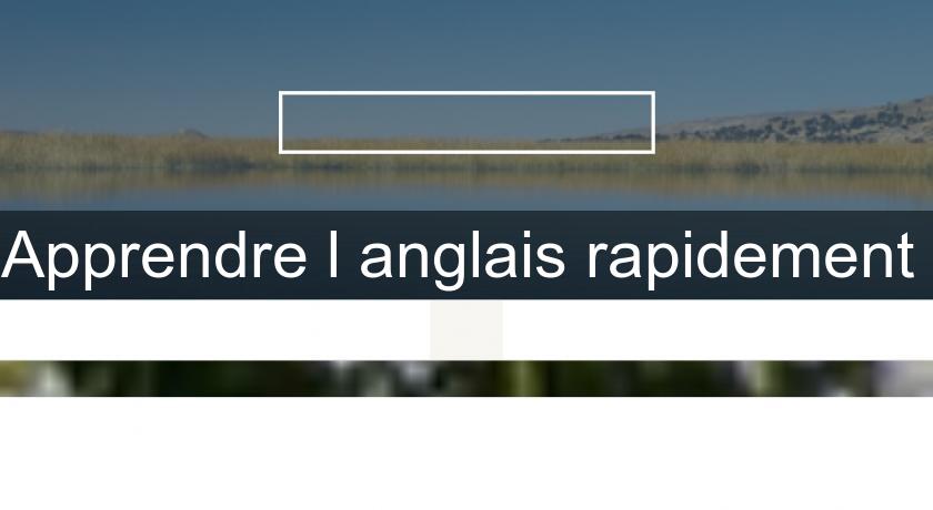 Apprendre l'anglais rapidement Apprendre l'anglais rapidement