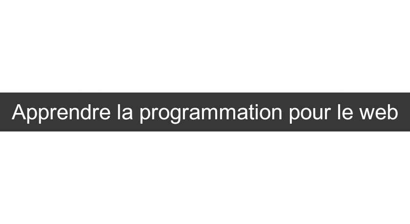 Apprendre la programmation pour le web Apprendre la programmation pour le web
