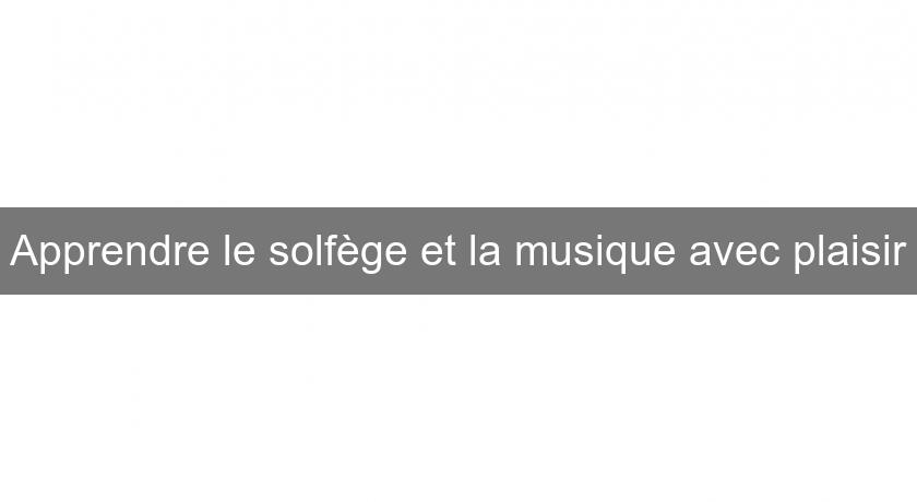 Apprendre le solfège et la musique avec plaisir Apprendre le solfège et la musique avec plaisir