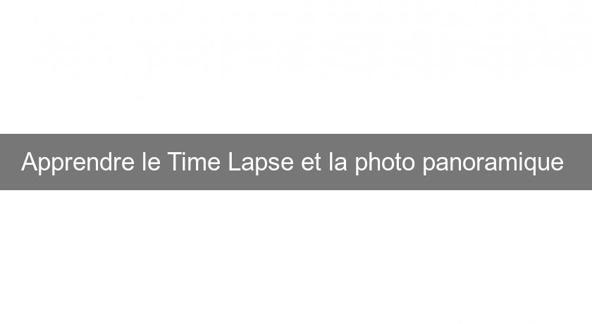 Apprendre le Time Lapse et la photo panoramique 