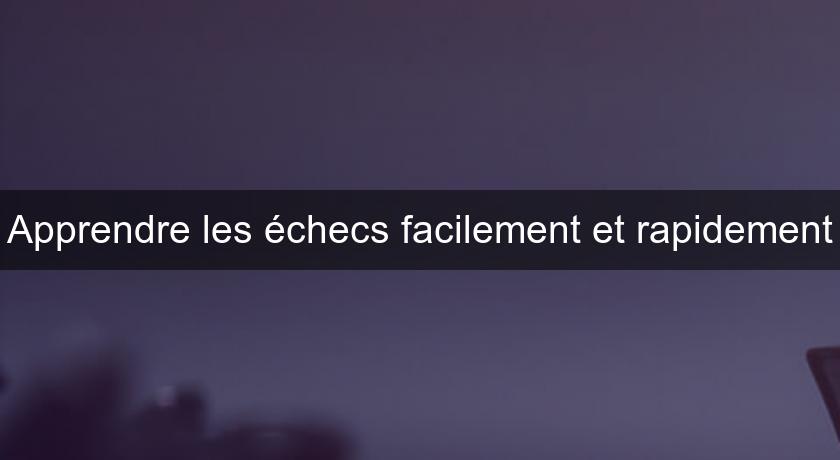 Apprendre les échecs facilement et rapidement