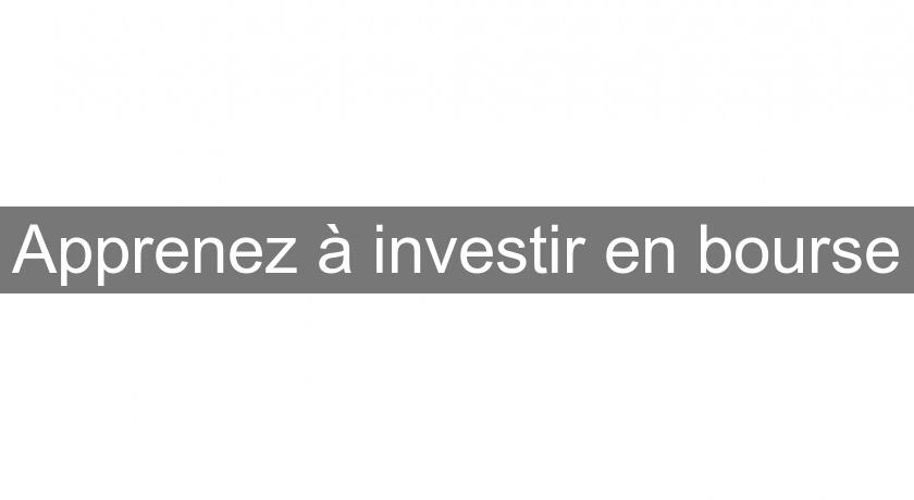 Apprenez à investir en bourse Apprenez à investir en bourse