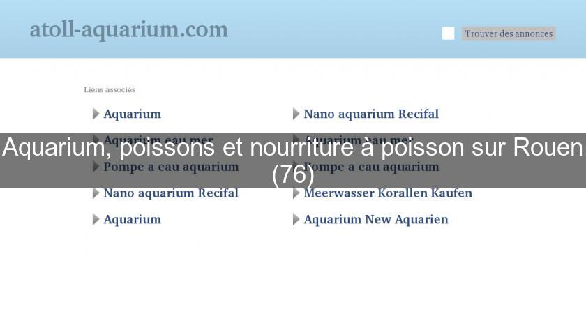 Aquarium, poissons et nourriture à poisson sur Rouen (76) Aquarium, poissons et nourriture à poisson sur Rouen (76)