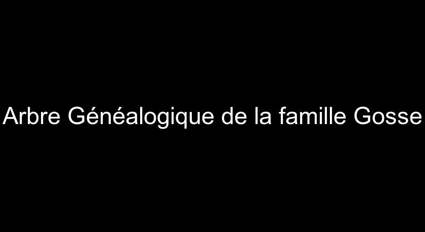 Arbre Généalogique de la famille Gosse Arbre Généalogique de la famille Gosse