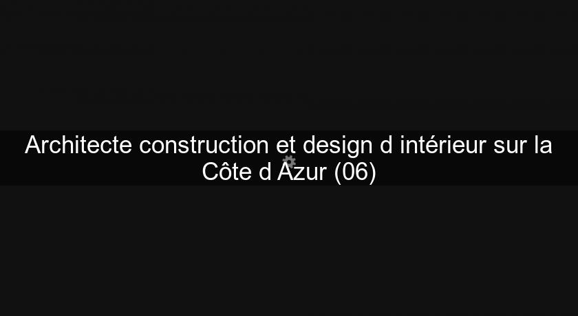 Architecte construction et design d'intérieur sur la Côte d'Azur (06) Architecte construction et design d'intérieur sur la Côte d'Azur (06)