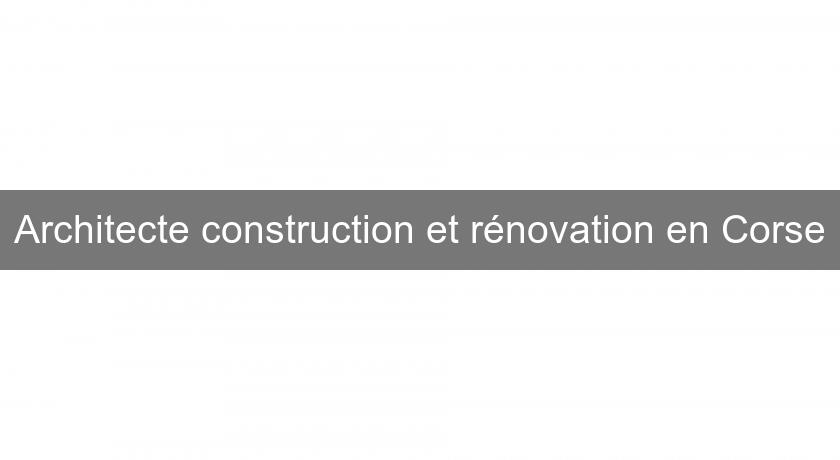 Architecte construction et rénovation en Corse