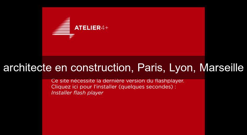 architecte en construction, Paris, Lyon, Marseille
