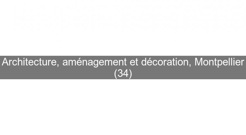 Architecture, aménagement et décoration, Montpellier (34)