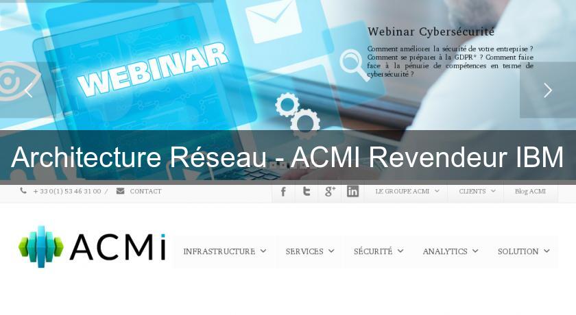 Architecture Réseau - ACMI Revendeur IBM Architecture Réseau - ACMI Revendeur IBM