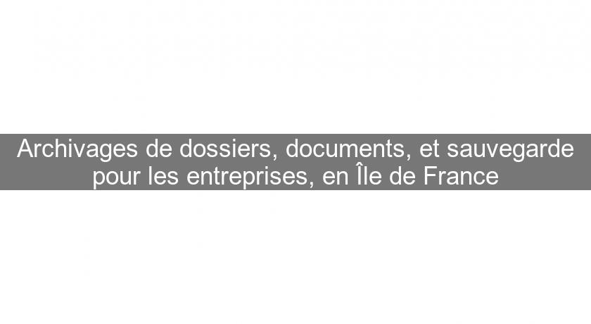 Archivages de dossiers, documents, et sauvegarde pour les entreprises, en Île de France Archivages de dossiers, documents, et sauvegarde pour les entreprises, en Île de France